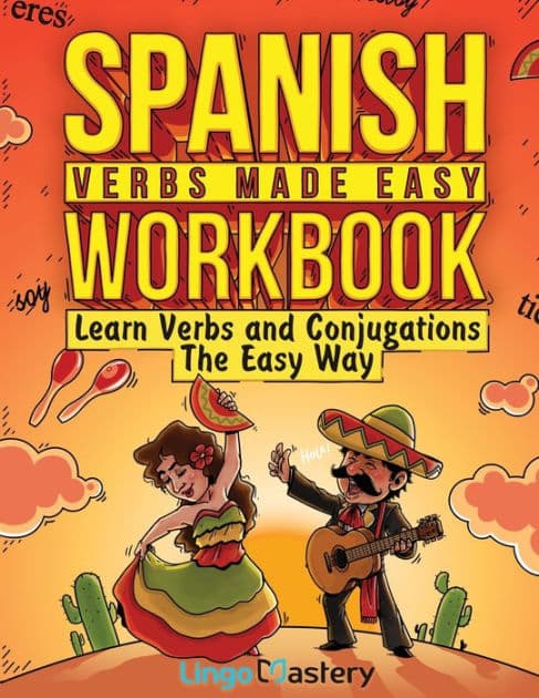 Spanish Verbs Made Easy Workbook: Learn Verbs and Conjugations The Easy Way by Lingo Mastery