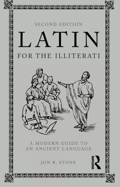 Latin for the Illiterati: A Modern Guide to an Ancient Language by Jon R. Stone