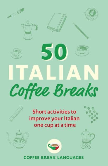 50 Italian Coffee Breaks: Short activities to improve your Italian one cup at a time by Coffee Break Languages