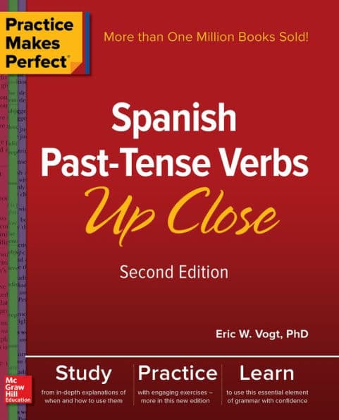 Practice Makes Perfect: Spanish Past-Tense Verbs Up Close, Second Edition by Eric W. Vogt