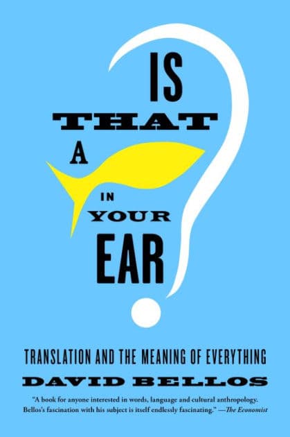 Is That a Fish in Your Ear?: Translation and the Meaning of Everything by David Bellos