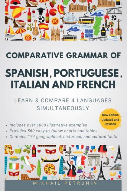 Comparative Grammar of Spanish, Portuguese, Italian and French: Learn & Compare 4 Languages Simultaneously by Mikhail Petrunin