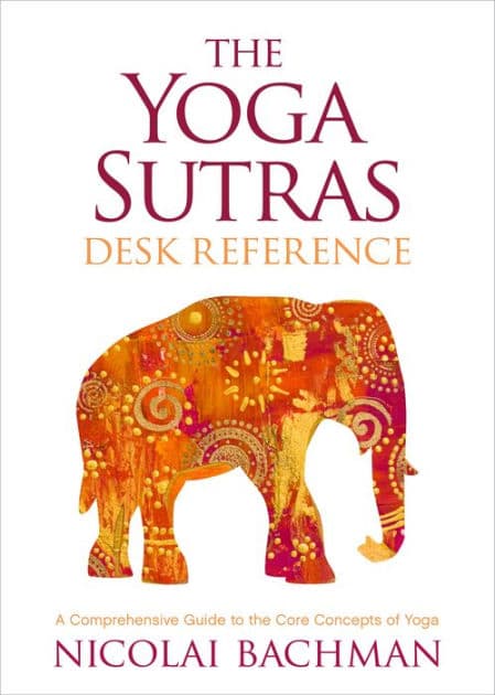 The Yoga Sutras Desk Reference: A Comprehensive Guide to the Core Concepts of Yoga by Nicolai Bachman