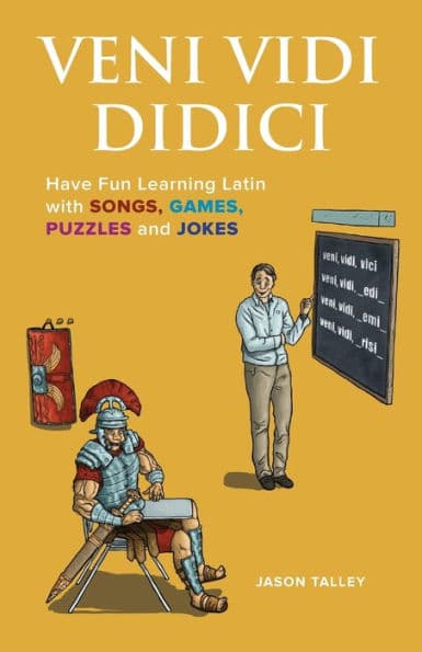 Veni Vidi Didici: Have Fun Learning Latin with Songs, Games, Puzzles and Jokes by Jason Talley