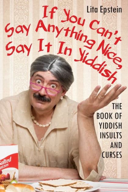 If You Can't Say Anything Nice, Say It in Yiddish: The Book of Yiddish Insults and Curses by Lita Epstein MBA