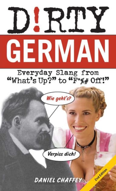 Dirty German: Second Edition: Everyday Slang from "What's Up?" to "F*%# Off!" by Daniel Chaffey