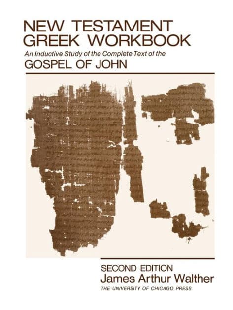 New Testament Greek Workbook: An Inductive Study of the Complete Text of the Gospel of John by James Arthur Walther