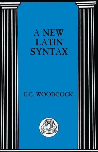 A New Latin Syntax by E. C. Woodcock