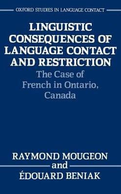 Linguistic Consequences of Language Contact and Restriction: The Case of French in Ontario, Canada by Raymond Mougeon