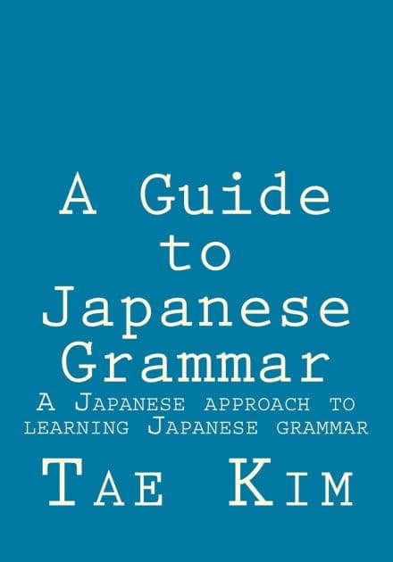 A Guide to Japanese Grammar: A Japanese approach to learning Japanese grammar by Tae K Kim
