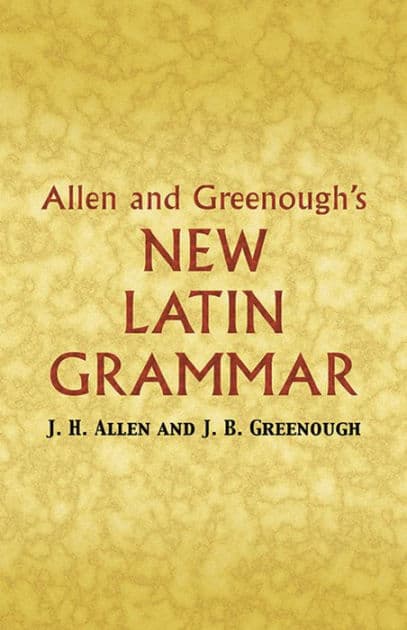 Allen and Greenough's New Latin Grammar by James B Greenough