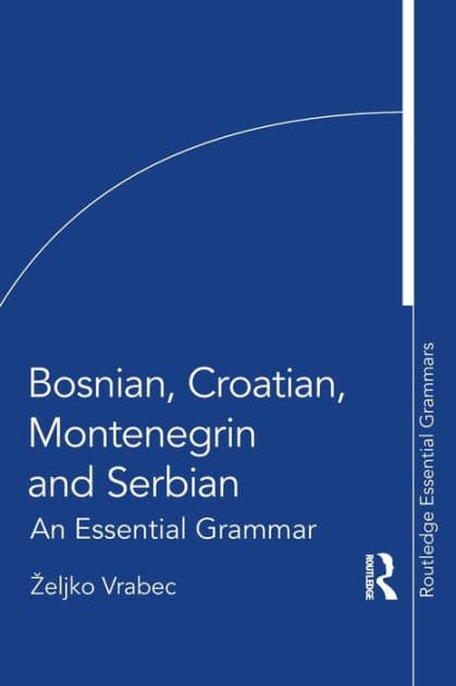 Bosnian, Croatian, Montenegrin and Serbian: An Essential Grammar by Zeljko Vrabec