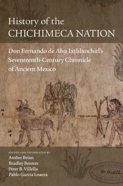 History of the Chichimeca Nation: Don Fernando de Alva Ixtlilxochitl's Seventeenth-Century Chronicle of Ancient Mexico by Amber Brian
