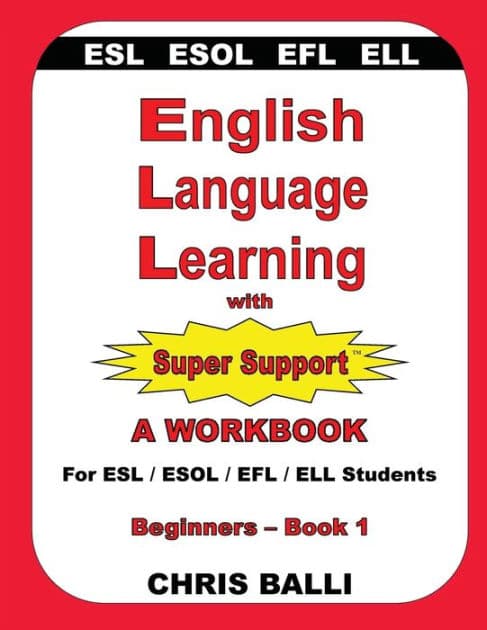English Language Learning with Super Support: Beginners - Book 1: A WORKBOOK For ESL / ESOL / EFL / ELL Students by Chris Balli