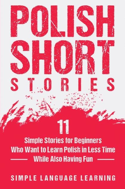 Polish Short Stories: 11 Simple Stories for Beginners Who Want to Learn Polish in Less Time While Also Having Fun by Simple Language Learning