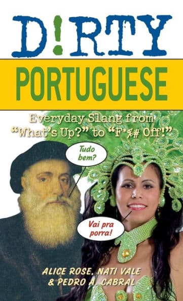 Dirty Portuguese: Everyday Slang from "What's Up?" to "F*%# Off!" by Alice Rose