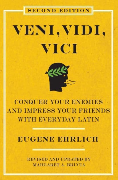 Veni, Vidi, Vici: Conquer Your Enemies, Impress Your Friends with Everyday Latin by Eugene Ehrlich