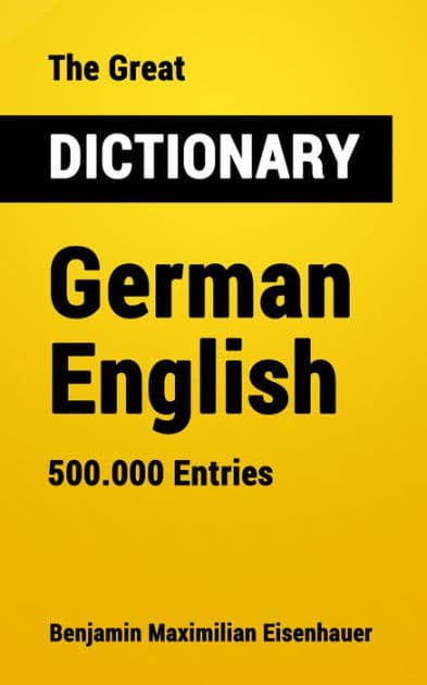 The Great Dictionary German - English: 500.000 Entries by Benjamin Maximilian Eisenhauer
