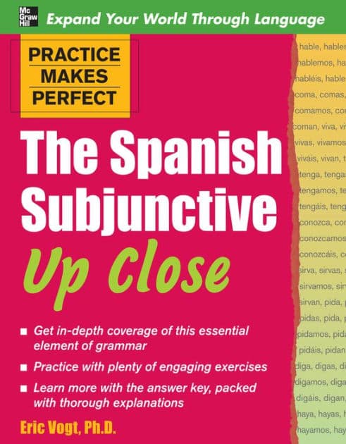 Practice Makes Perfect: The Spanish Subjunctive Up Close by Eric W. Vogt