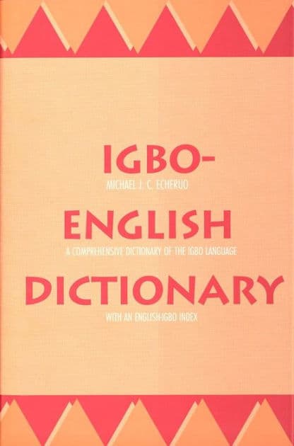 Igbo-English Dictionary: A Comprehensive Dictionary of the Igbo Language, with an English-Igbo Index by Michael J. C. Echeruo