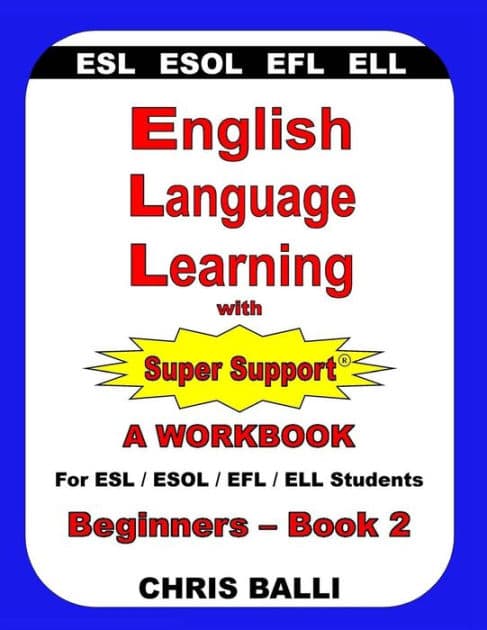 English Language Learning with Super Support: Beginners - Book 2: A WORKBOOK For ESL / ESOL / EFL / ELL Students by Chris Balli