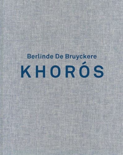 Berlinde de Bruyckere. Khoros by Gary Carrion-Murayari, Selen Ansen, Berlinde de Bruyckere, Ory Dessau, Katrien Driesen