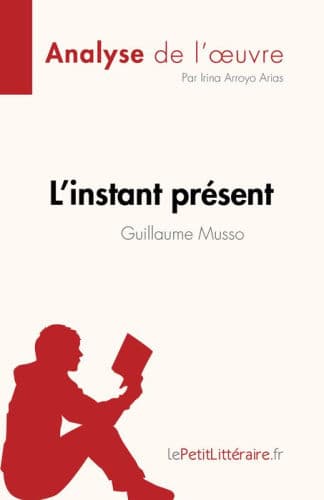 L'instant présent de Guillaume Musso (Analyse de l'ouvre): Résumé complet et analyse détaillée de l'oeuvre by Irina Arroyo Arias