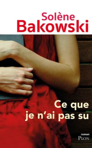 Ce que je n'ai pas su by Solène Bakowski