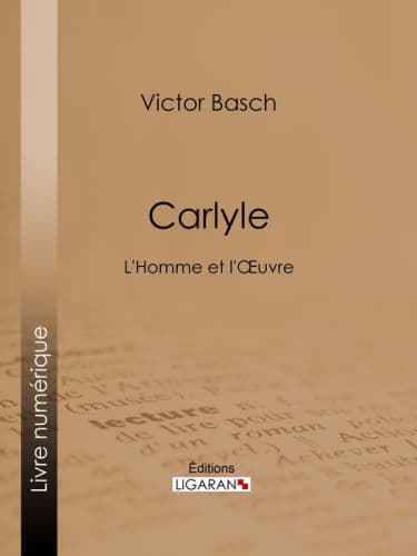 Carlyle: L'Homme et l'Oeuvre by Victor Basch, Ligaran