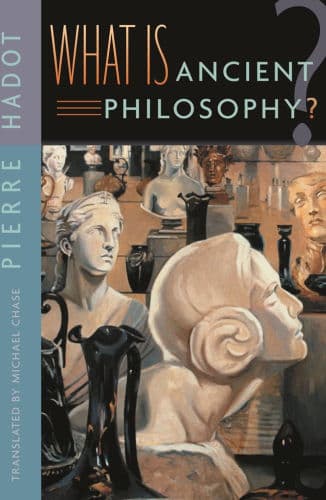 What Is Ancient Philosophy? by Pierre Hadot, Michael Chase (Translator), Michael Chase