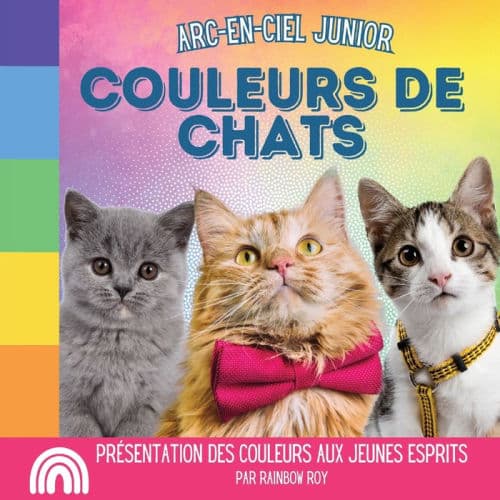 Arc-en-Ciel Junior, Couleurs de Chats: Présentation des couleurs aux jeunes esprits by Rainbow Roy