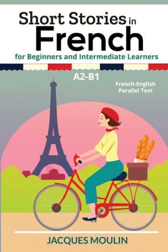 Short Stories in French for Beginners and Intermediate Learners A2-B1: French-English Parallel Text by Jacques Moulin