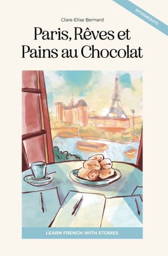 Paris, Rï¿½ves et Pains au Chocolat: Learn French with Stories (Intermediate B1): Graded French Reader by Clara Elise Bernard