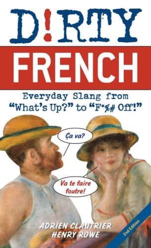 Dirty French: Everyday Slang from What's Up? to F*%# Off! by Adrien Clautrier, Henry Rowe