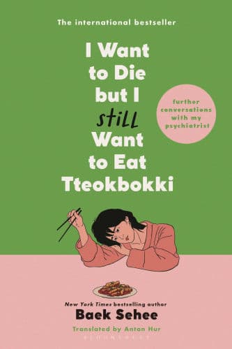 I Want to Die but I Still Want to Eat Tteokbokki: Further Conversations with My Psychiatrist by Baek Sehee, Anton Hur (Translator), Anton Hur