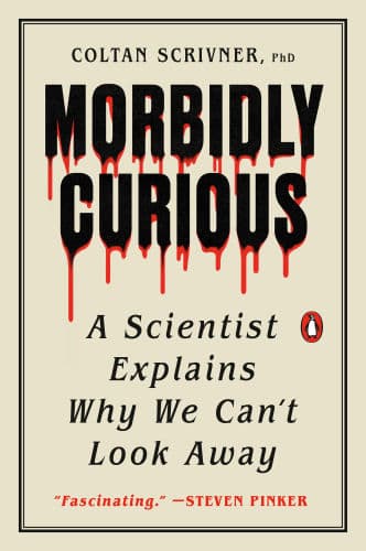 Morbidly Curious: A Scientist Explains Why We Can't Look Away by Coltan Scrivner PhD