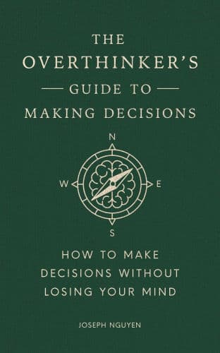 The Overthinker's Guide to Making Decisions: How to Make Decisions without Losing Your Mind by Joseph Nguyen
