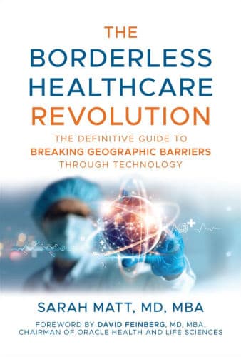 The Borderless Healthcare Revolution: The Definitive Guide to Breaking Geographic Barriers Through Technology by Sarah Matt, David Feinberg