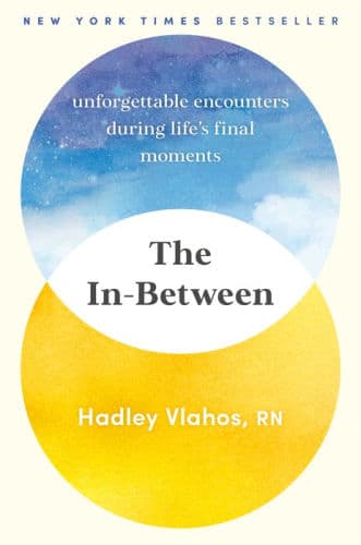 The In-Between: Unforgettable Encounters During Life's Final Moments by Hadley Vlahos RN