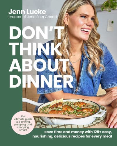 Don't Think About Dinner: Save Time and Money with 125+ Easy, Nourishing, Delicious Recipes for Every Meal by Jenn Lueke