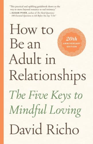 How to Be an Adult in Relationships: The Five Keys to Mindful Loving by David Richo, Kathlyn Hendricks (Foreword by), Kathlyn Hendricks