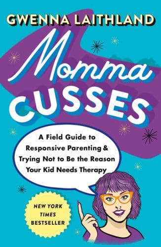 Momma Cusses: A Field Guide to Responsive Parenting & Trying Not to Be the Reason Your Kid Needs Therapy by Gwenna Laithland