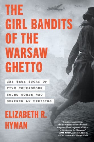 The Girl Bandits of the Warsaw Ghetto: The True Story of Five Courageous Young Women Who Sparked an Uprising by Elizabeth R. Hyman