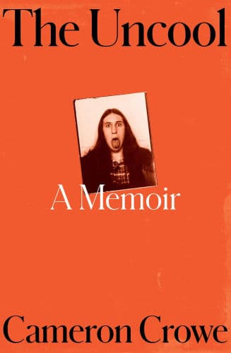 The Uncool: A Memoir by Cameron Crowe