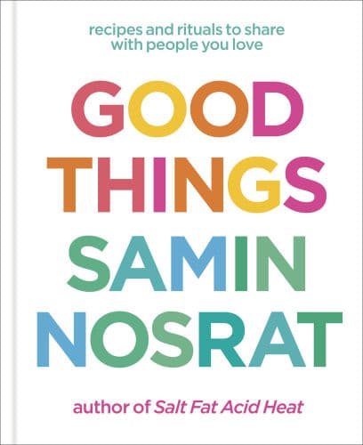 Good Things: Recipes and Rituals to Share with People You Love: A Cookbook by Samin Nosrat, Aya Brackett, Aya Brackett (Photographer)