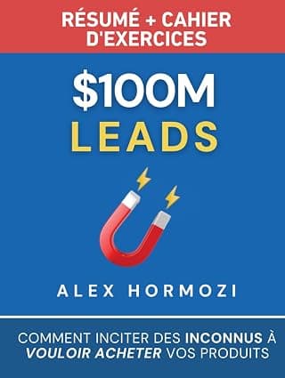 $100M Leads Résumé et cahier d'exercices: Comment inciter des inconnus à vouloir acheter vos produits by Alexander Hormozi, Narrators Hub