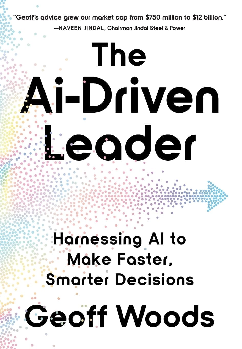 The AI-Driven Leader: Harnessing AI to Make Faster, Smarter Decisions by Geoff Woods