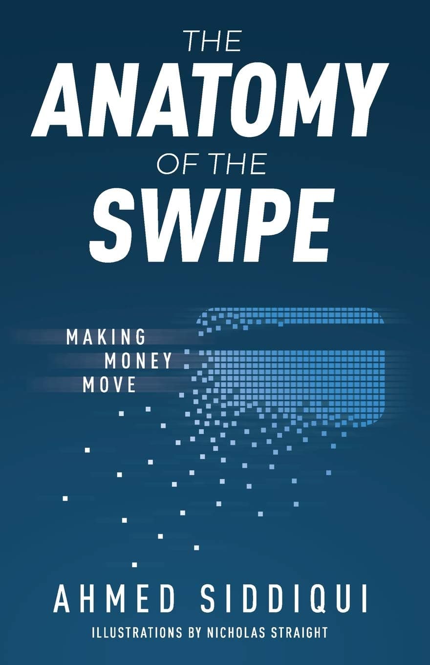 New Degree Press The Anatomy of the Swipe: Making Money Move by Ahmed Siddiqui, Nicholas Straight