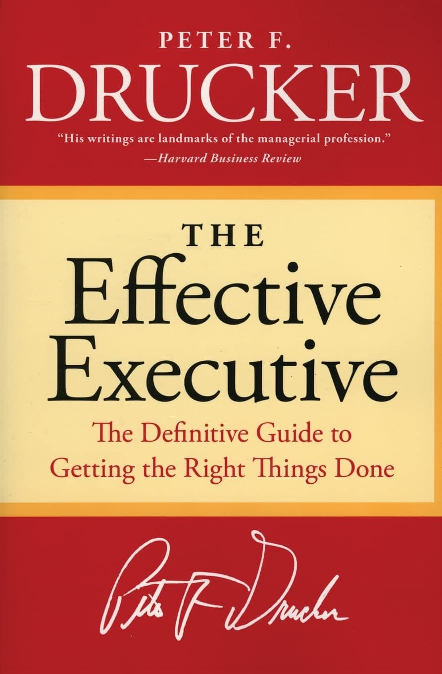 The Effective Executive: The Definitive Guide to Getting the Right Things Done by Peter F Drucker