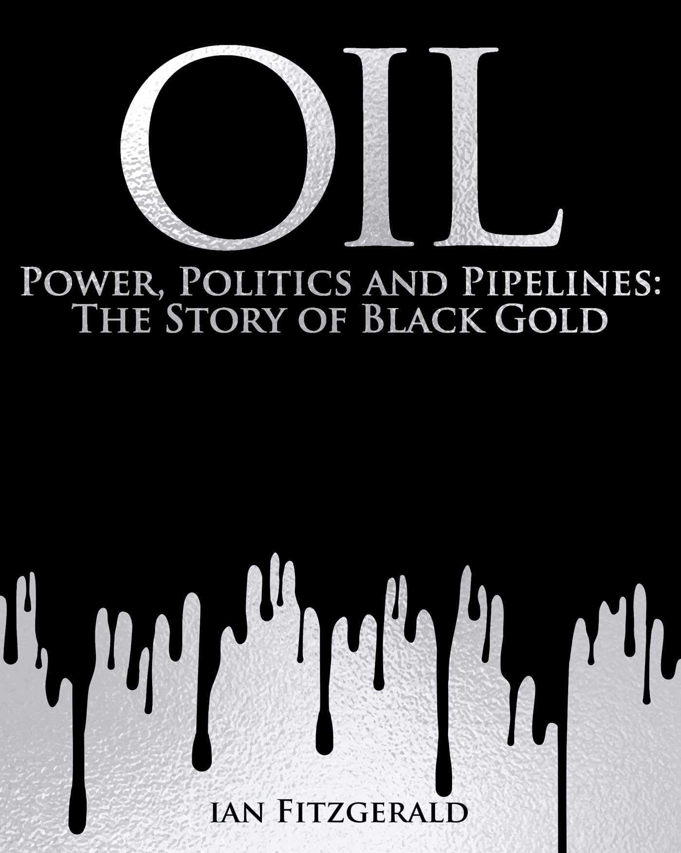 Oil: Power, Politics and Pipelines: The Story of Black Gold by Ian Fitzgerald